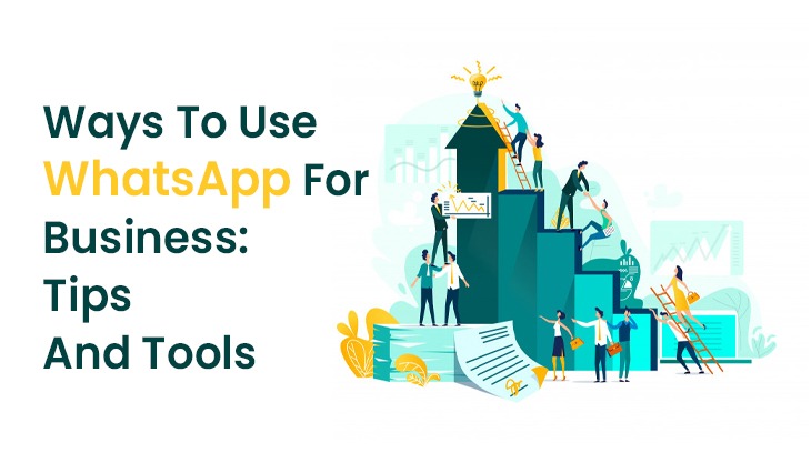 Ways To Use WhatsApp For Business: Tips And Tools