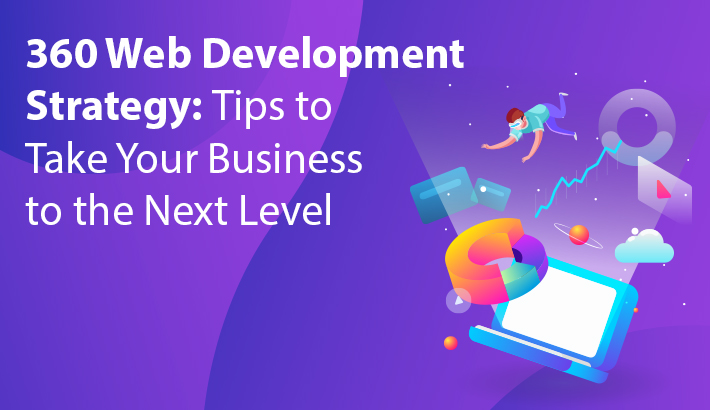 360 Web Development Strategy: Tips to Take Your Business to the Next Level