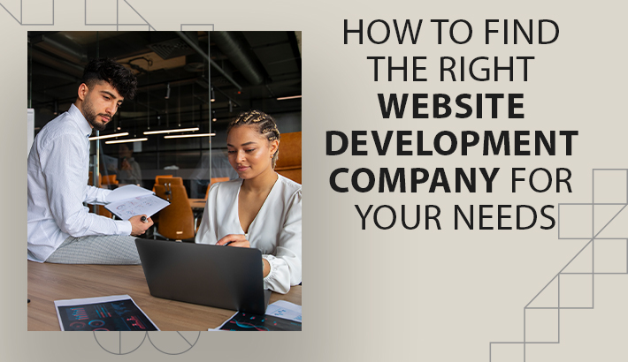 How to Find the Right Website Development Company for Your Needs